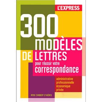 300 modèles de lettres pour réussir votre correspondance : Administrative, professionnelle et économique, privée